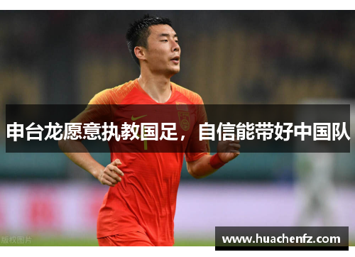 申台龙愿意执教国足，自信能带好中国队